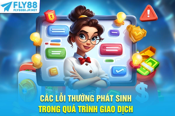 Các lỗi thường phát sinh trong quá trình giao dịch