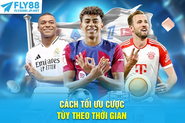 Cách tối ưu cược tùy theo thời gian