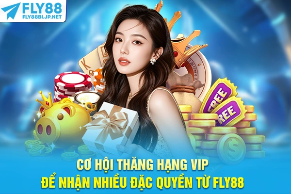 Cơ hội thăng hạng VIP để nhận nhiều đặc quyền từ FLY88