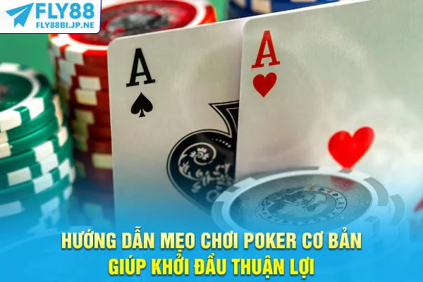 Hướng dẫn mẹo chơi Poker cơ bản giúp khởi đầu thuận lợi