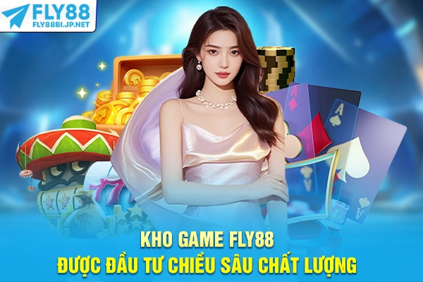 Kho game FLY88 được đầu tư chiều sâu chất lượng