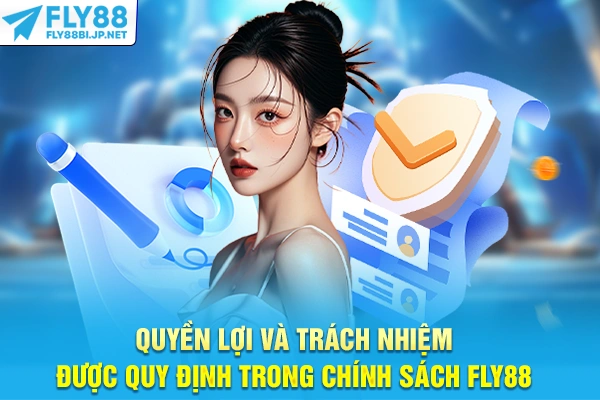Quyền lợi và trách nhiệm được quy định trong chính sách FLY88