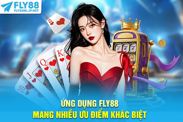 Ứng dụng FLY88 mang nhiều ưu điểm khác biệt
